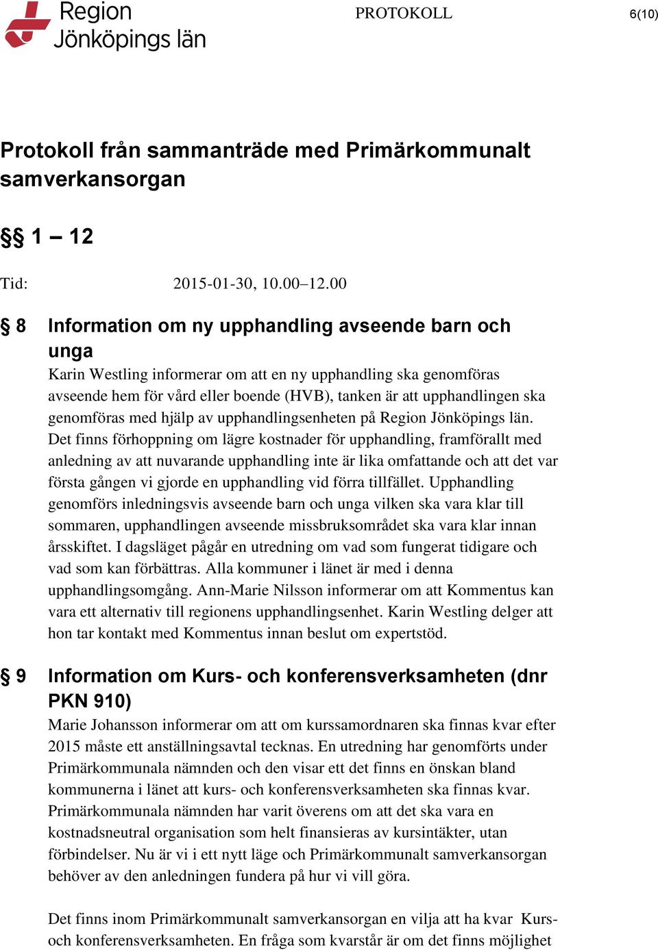 Det finns förhoppning om lägre kostnader för upphandling, framförallt med anledning av att nuvarande upphandling inte är lika omfattande och att det var första gången vi gjorde en upphandling vid