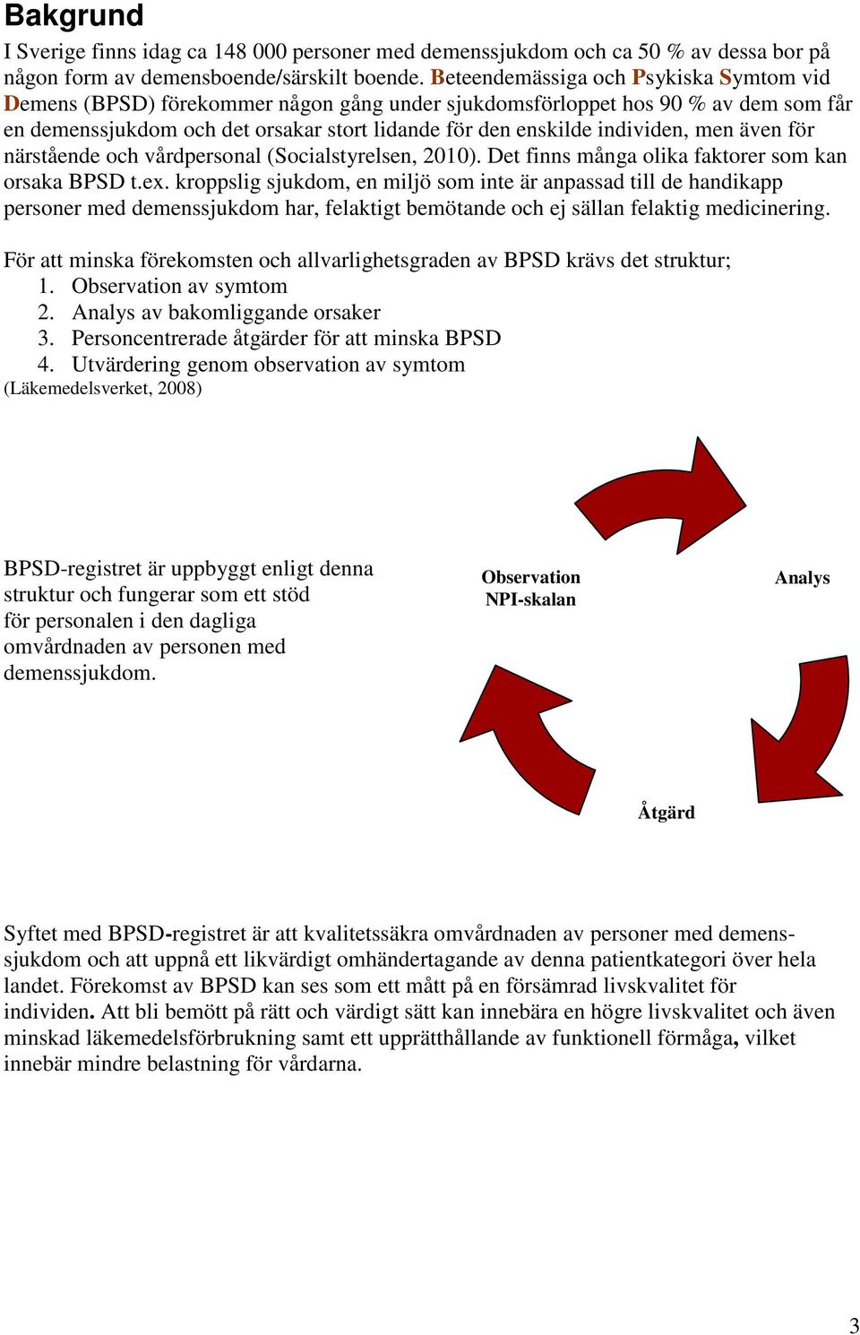 men även för närstående och vårdpersonal (Socialstyrelsen, 2010). Det finns många olika faktorer som kan orsaka BPSD t.ex.