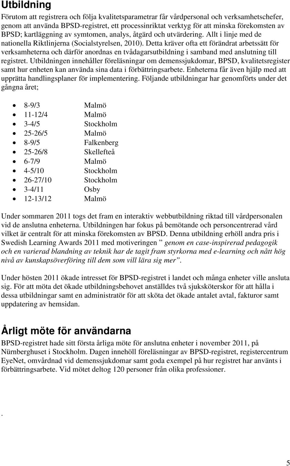 Detta kräver ofta ett förändrat arbetssätt för verksamheterna och därför anordnas en tvådagarsutbildning i samband med anslutning till registret.