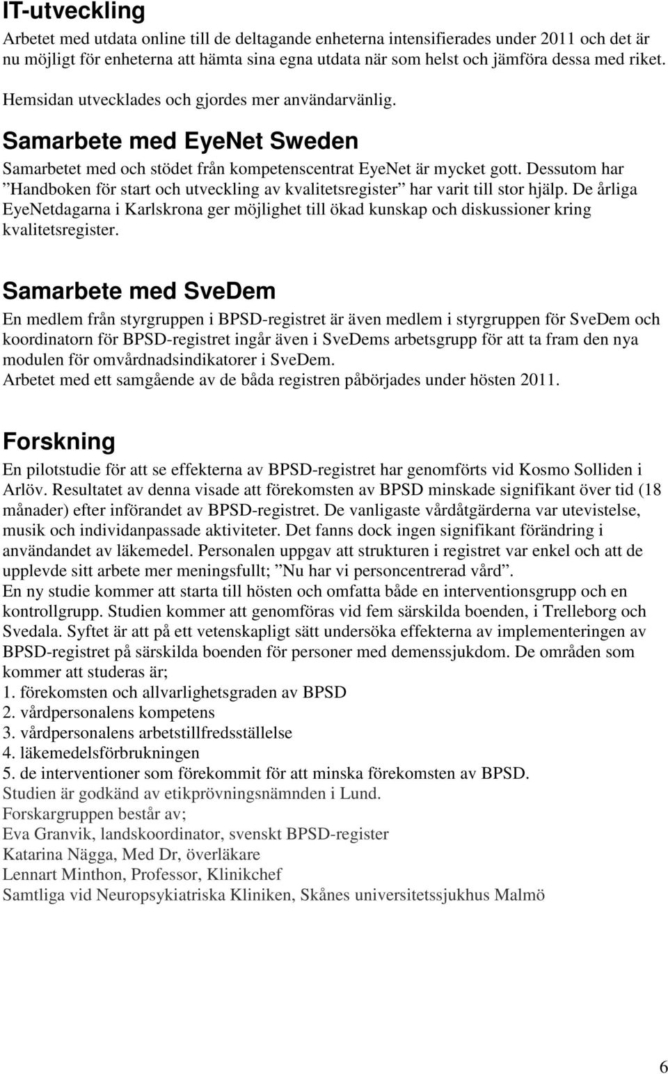 Dessutom har Handboken för start och utveckling av kvalitetsregister har varit till stor hjälp.