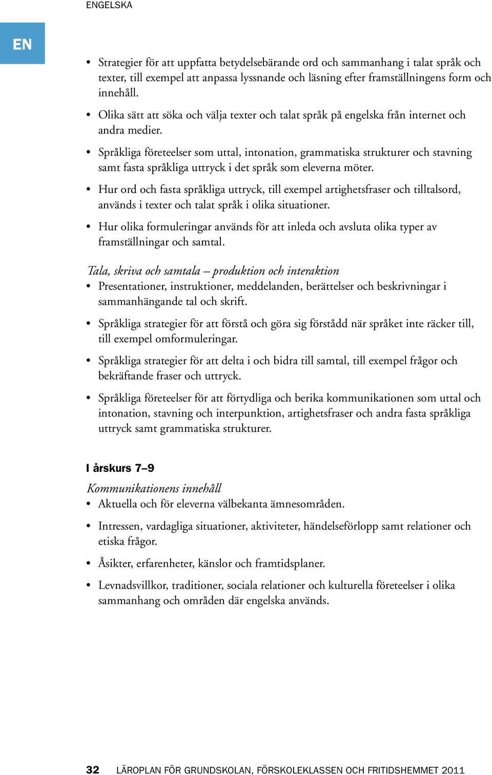 Språkliga företeelser som uttal, intonation, grammatiska strukturer och stavning samt fasta språkliga uttryck i det språk som eleverna möter.