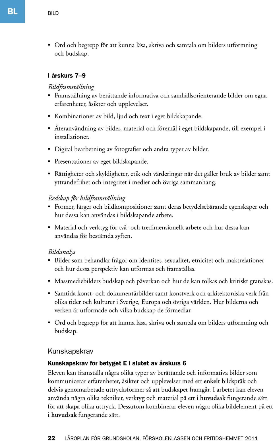 Kombinationer av bild, ljud och text i eget bildskapande. Återanvändning av bilder, material och föremål i eget bildskapande, till exempel i installationer.