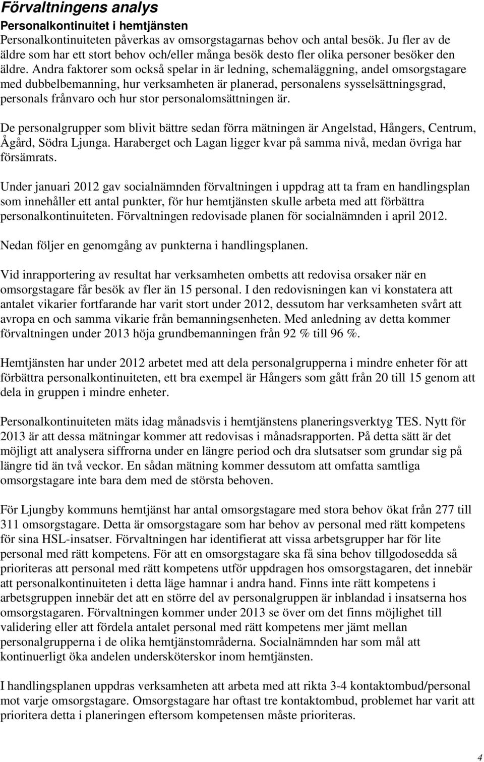 Andra faktorer som också spelar in är ledning, schemaläggning, andel omsorgstagare med dubbelbemanning, hur verksamheten är planerad, personalens sysselsättningsgrad, personals frånvaro och hur stor