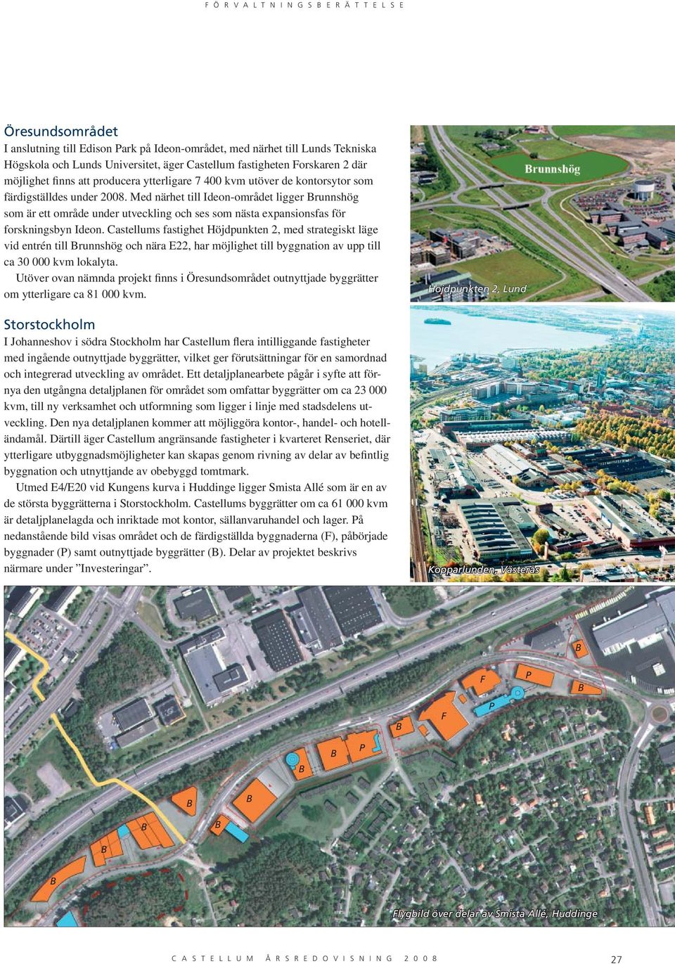 Med närhet till Ideon-området ligger runnshög som är ett område under utveckling och ses som nästa expansionsfas för forskningsbyn Ideon.