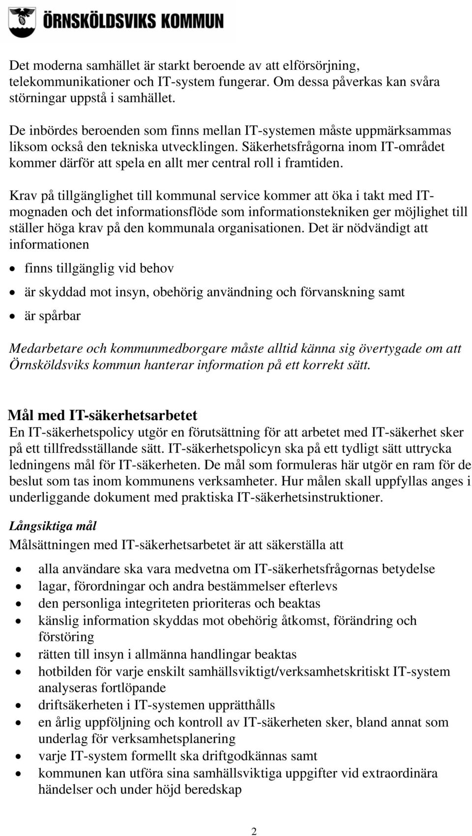 Säkerhetsfrågorna inom IT-området kommer därför att spela en allt mer central roll i framtiden.