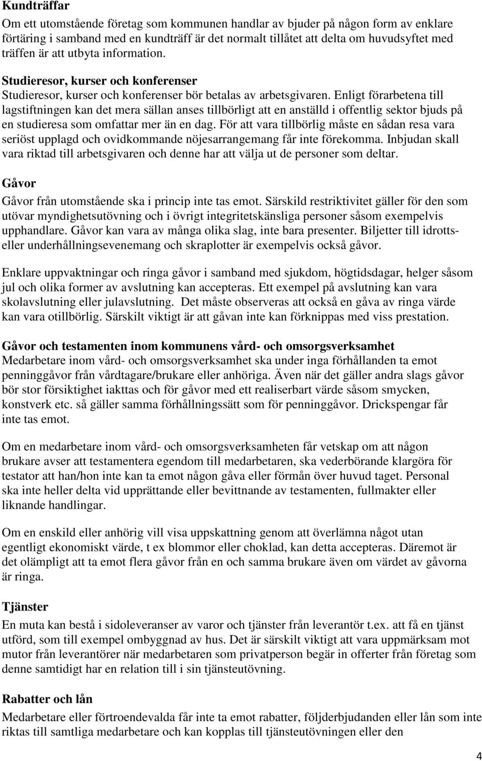 Enligt förarbetena till lagstiftningen kan det mera sällan anses tillbörligt att en anställd i offentlig sektor bjuds på en studieresa som omfattar mer än en dag.