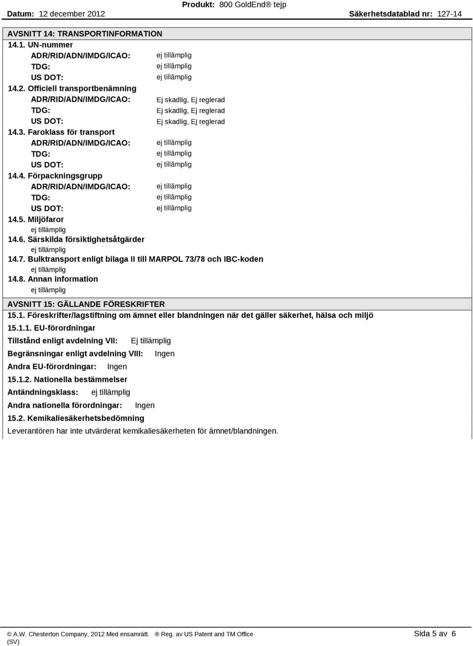 5. Miljöfaror 14.6. Särskilda försiktighetsåtgärder 14.7. Bulktransport enligt bilaga II till MARPOL 73/78 och IBC koden 14.8. Annan information AVSNITT 15: GÄLLANDE FÖRESKRIFTER 15.1. Föreskrifter/lagstiftning om ämnet eller blandningen när det gäller säkerhet, hälsa och miljö 15.