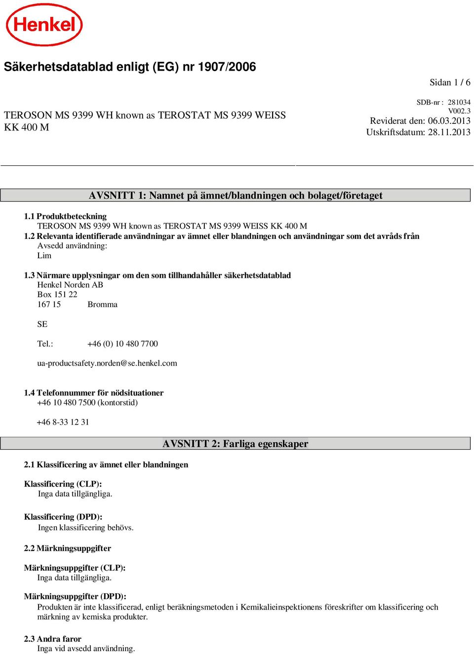 2 Relevanta identifierade användningar av ämnet eller blandningen och användningar som det avråds från Avsedd användning: Lim 1.