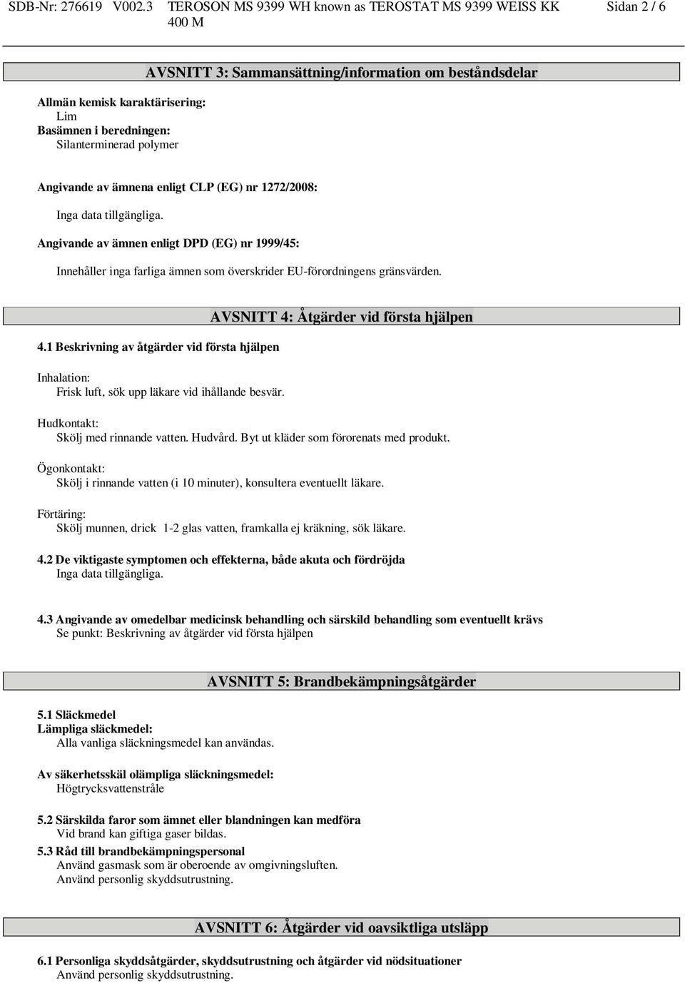 1272/2008: Angivande av ämnen enligt DPD (EG) nr 1999/45: Innehåller inga farliga ämnen som överskrider EU-förordningens gränsvärden. 4.