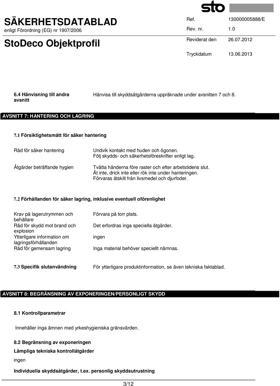 Tvätta händerna före raster och efter arbetstidens slut. Ät inte, drick inte eller rök inte under hanteringen. Förvaras åtskilt från livsmedel och djurfoder. 7.