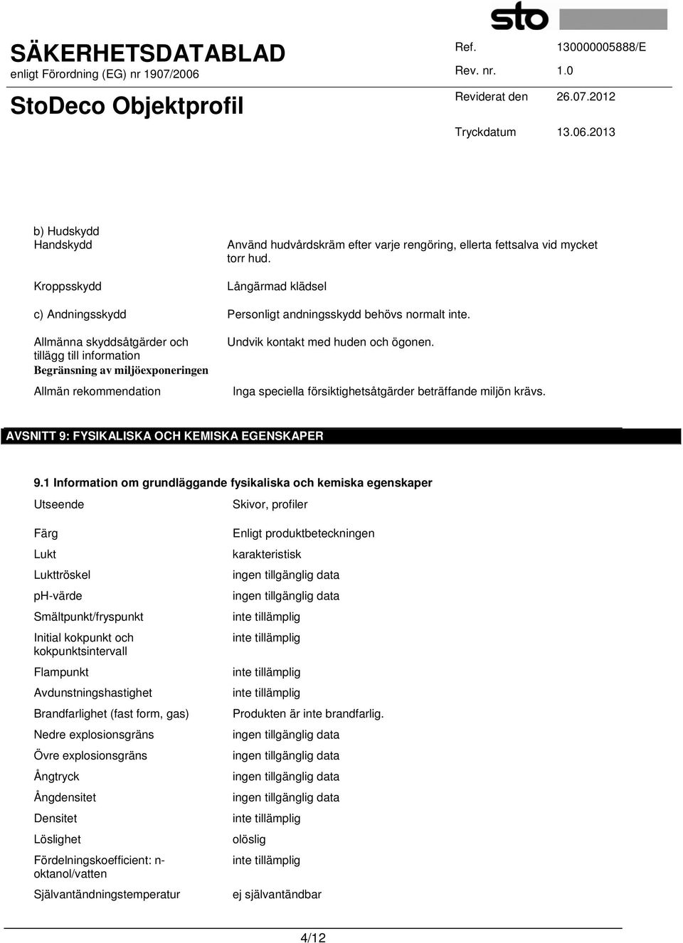 Inga speciella försiktighetsåtgärder beträffande miljön krävs. AVSNITT 9: FYSIKALISKA OCH KEMISKA EGENSKAPER 9.