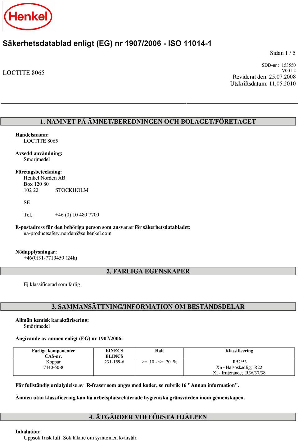: +46 (0) 10 480 7700 E-postadress för den behöriga person som ansvarar för säkerhetsdatabladet: ua-productsafety.norden@se.henkel.