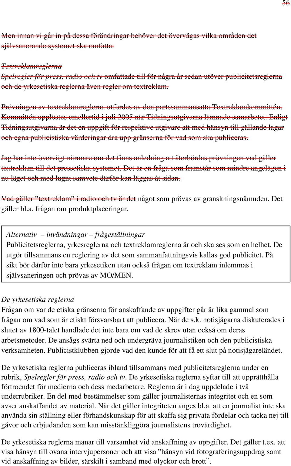 Prövningen av textreklamreglerna utfördes av den partssammansatta Textreklamkommittén. Kommittén upplöstes emellertid i juli 2005 när Tidningsutgivarna lämnade samarbetet.