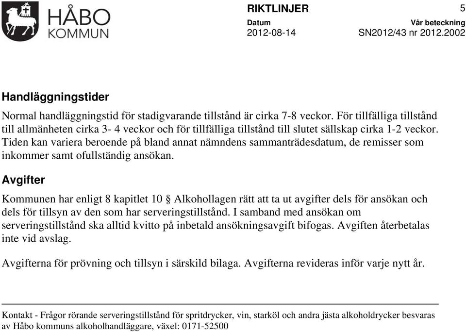 Tiden kan variera beroende på bland annat nämndens sammanträdesdatum, de remisser som inkommer samt ofullständig ansökan.