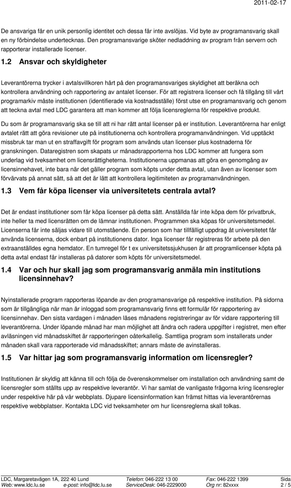 2 Ansvar och skyldigheter Leverantörerna trycker i avtalsvillkoren hårt på den programansvariges skyldighet att beräkna och kontrollera användning och rapportering av antalet licenser.