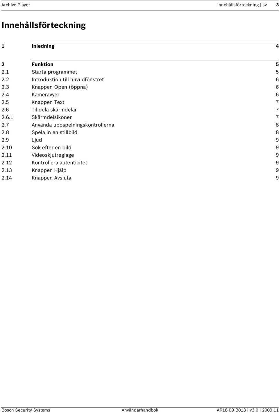 7 Använda uppspelningskontrollerna 8 2.8 Spela in en stillbild 8 2.9 Ljud 9 2.10 Sök efter en bild 9 2.11 Videoskjutreglage 9 2.