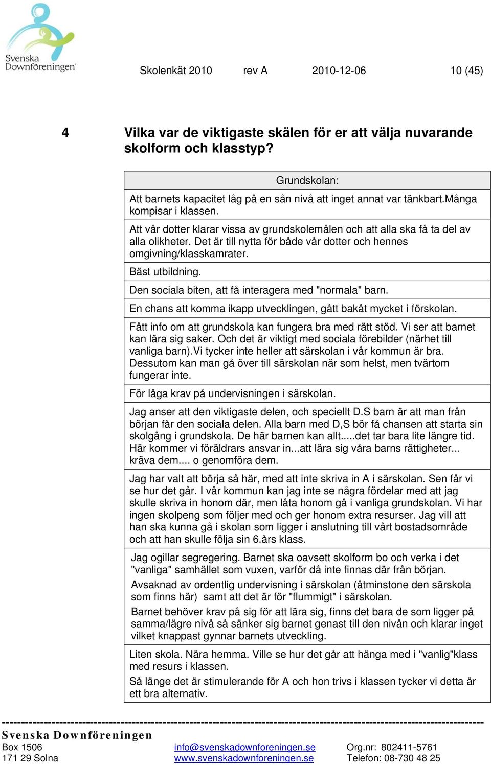 Att vår dotter klarar vissa av grundskolemålen och att alla ska få ta del av alla olikheter. Det är till nytta för både vår dotter och hennes omgivning/klasskamrater. Bäst utbildning.