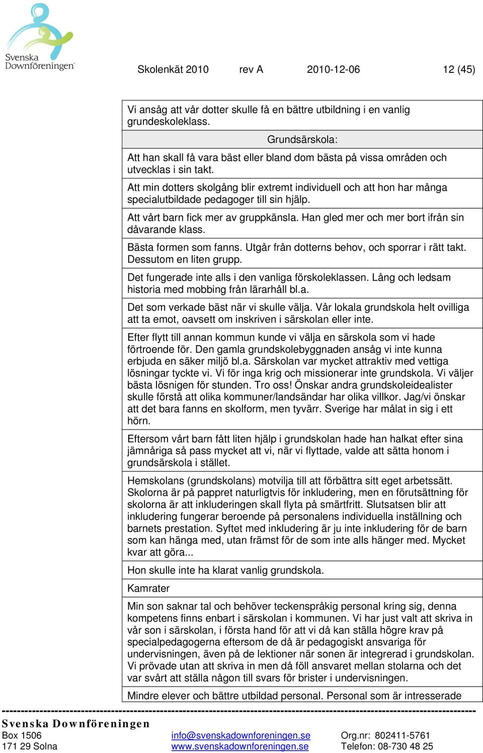 Att min dotters skolgång blir extremt individuell och att hon har många specialutbildade pedagoger till sin hjälp. Att vårt barn fick mer av gruppkänsla.
