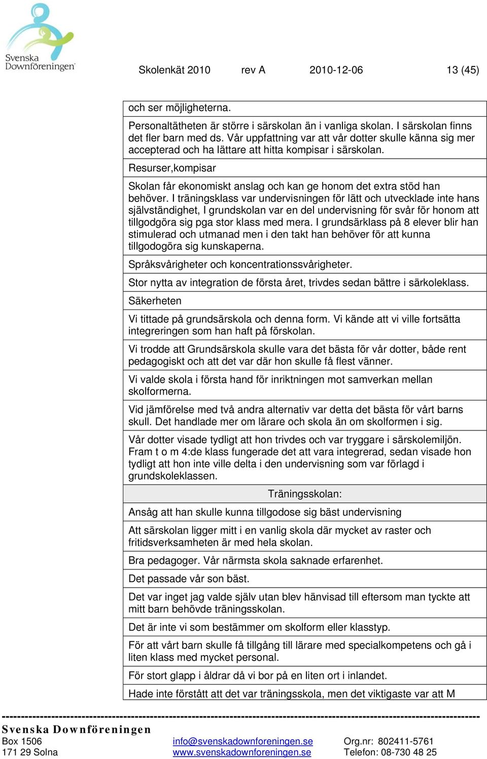 Resurser,kompisar Skolan får ekonomiskt anslag och kan ge honom det extra stöd han behöver.