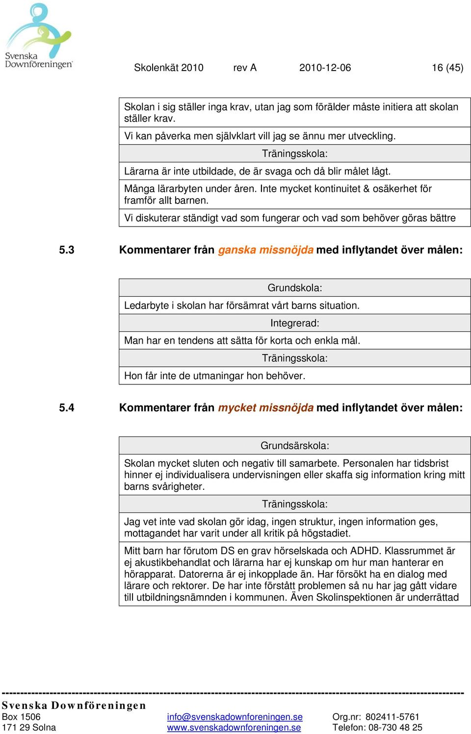 Vi diskuterar ständigt vad som fungerar och vad som behöver göras bättre 5.3 Kommentarer från ganska missnöjda med inflytandet över målen: Ledarbyte i skolan har försämrat vårt barns situation.