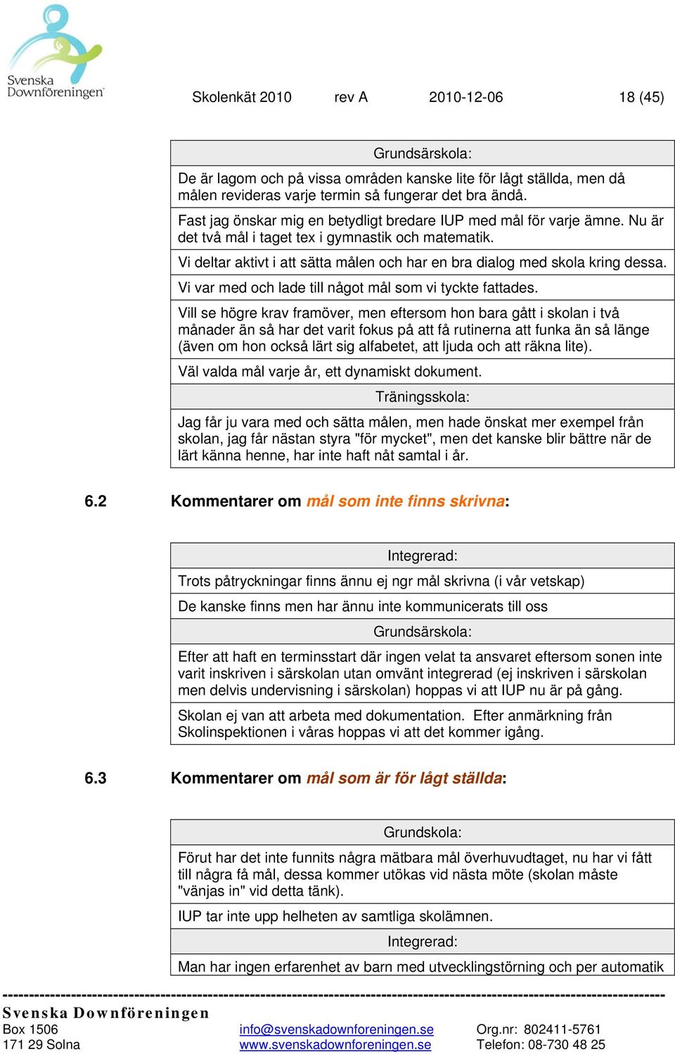Vi deltar aktivt i att sätta målen och har en bra dialog med skola kring dessa. Vi var med och lade till något mål som vi tyckte fattades.
