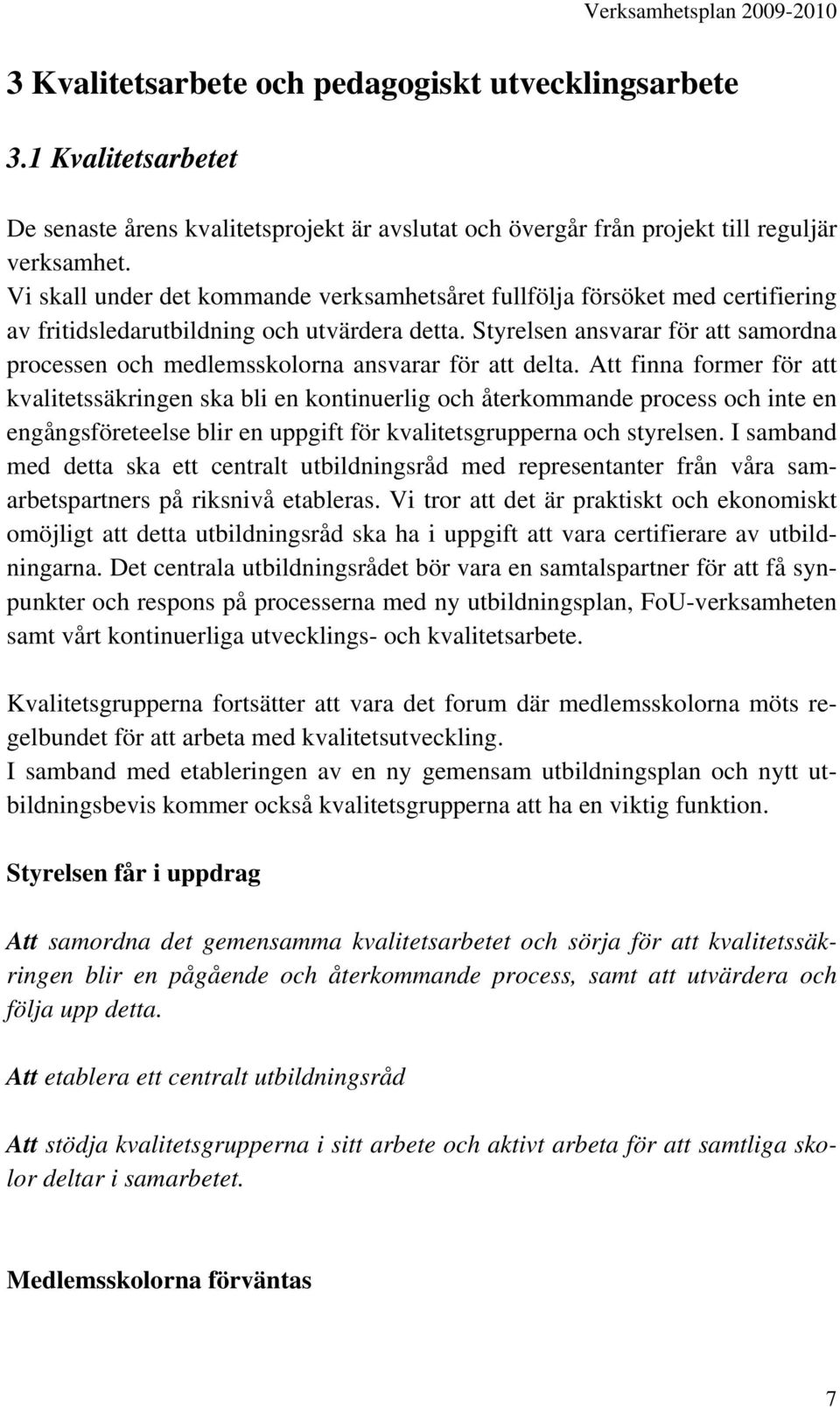 Styrelsen ansvarar för att samordna processen och medlemsskolorna ansvarar för att delta.