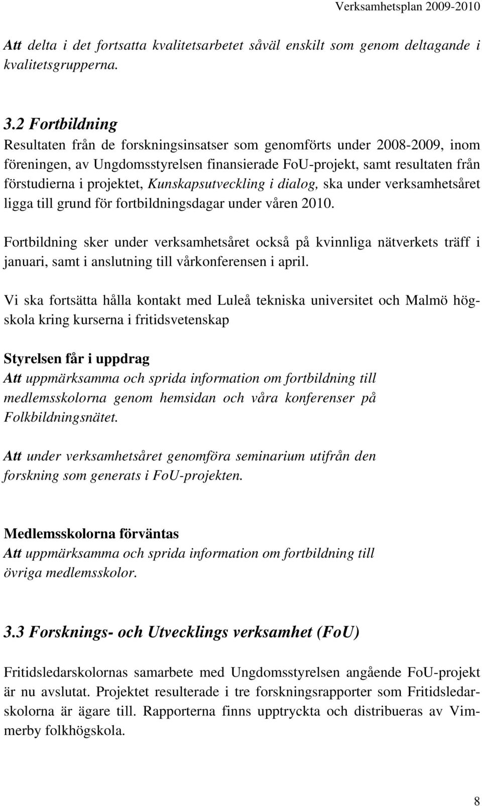 Kunskapsutveckling i dialog, ska under verksamhetsåret ligga till grund för fortbildningsdagar under våren 2010.