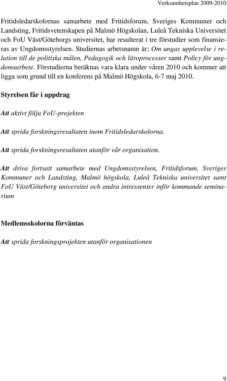Förstudierna beräknas vara klara under våren 2010 och kommer att ligga som grund till en konferens på Malmö Högskola, 6-7 maj 2010.