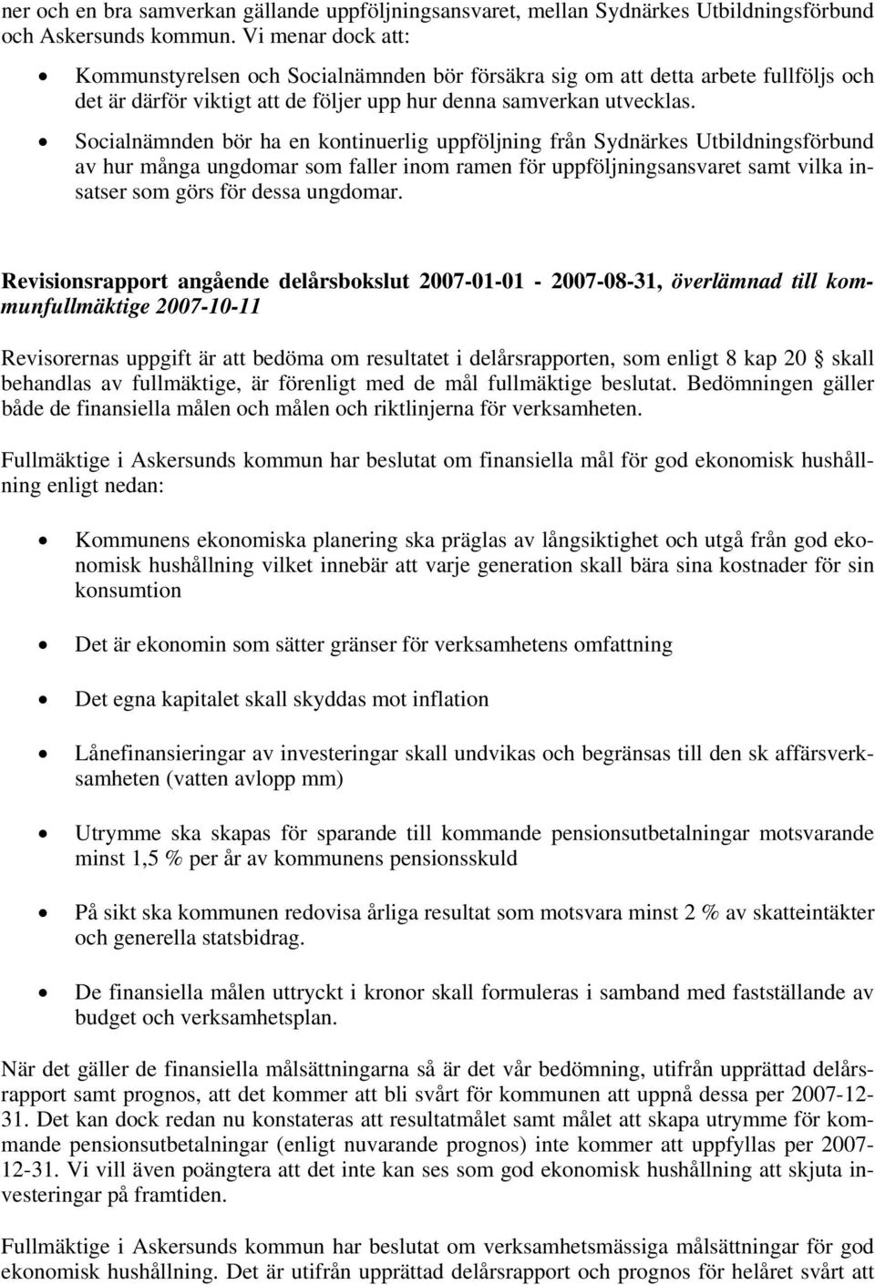 Socialnämnden bör ha en kontinuerlig uppföljning från Sydnärkes Utbildningsförbund av hur många ungdomar som faller inom ramen för uppföljningsansvaret samt vilka insatser som görs för dessa ungdomar.