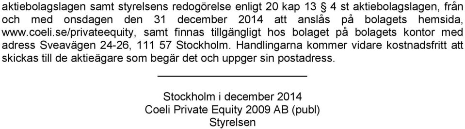 se/privateequity, samt finnas tillgängligt hos bolaget på bolagets kontor med adress Sveavägen 24-26, 111 57 Stockholm.