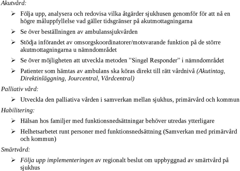 nämndområdet Patienter som hämtas av ambulans ska köras direkt till rätt vårdnivå (Akutintag, Direktinläggning, Jourcentral, Vårdcentral) Palliativ vård: Utveckla den palliativa vården i samverkan