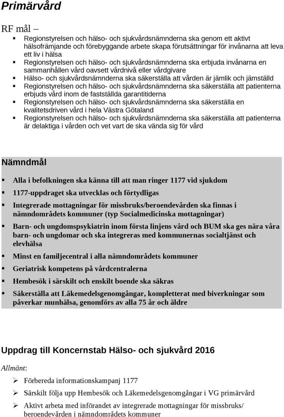 jämställd Regionstyrelsen och hälso- och sjukvårdsnämnderna ska säkerställa att patienterna erbjuds vård inom de fastställda garantitiderna Regionstyrelsen och hälso- och sjukvårdsnämnderna ska