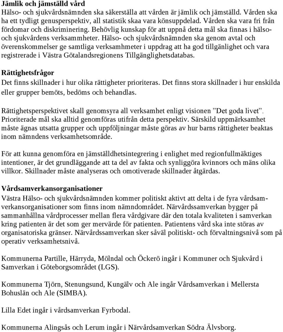 Hälso- och sjukvårdsnämnden ska genom avtal och överenskommelser ge samtliga verksamhmeter i uppdrag att ha god tillgänlighet och vara registrerade i Västra Götalandsregionens Tillgänglighetsdatabas.