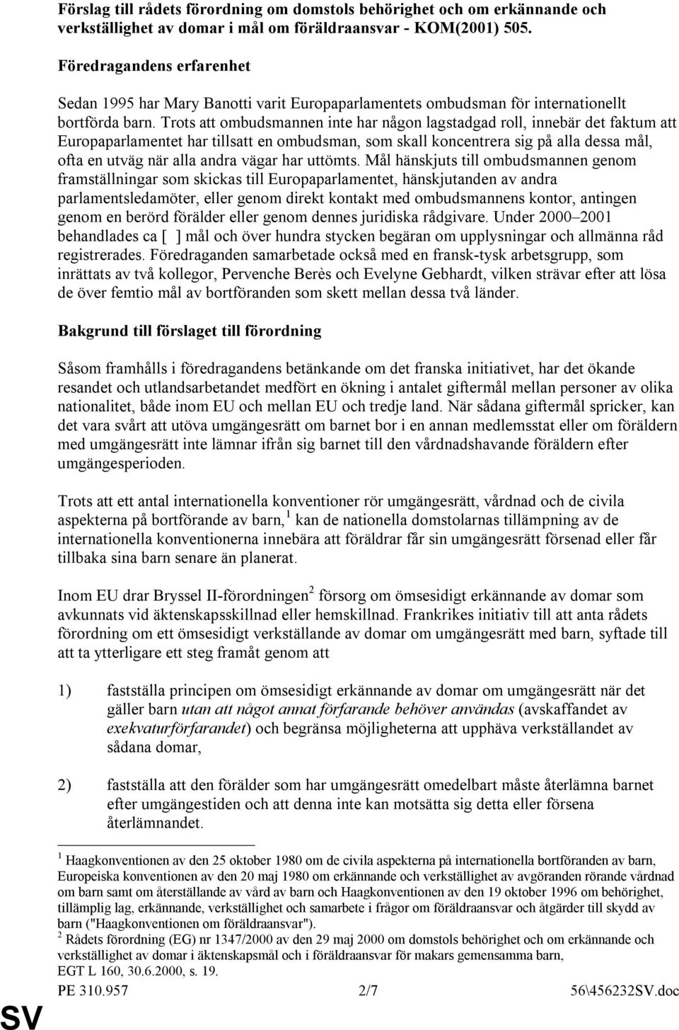 Trots att ombudsmannen inte har någon lagstadgad roll, innebär det faktum att Europaparlamentet har tillsatt en ombudsman, som skall koncentrera sig på alla dessa mål, ofta en utväg när alla andra