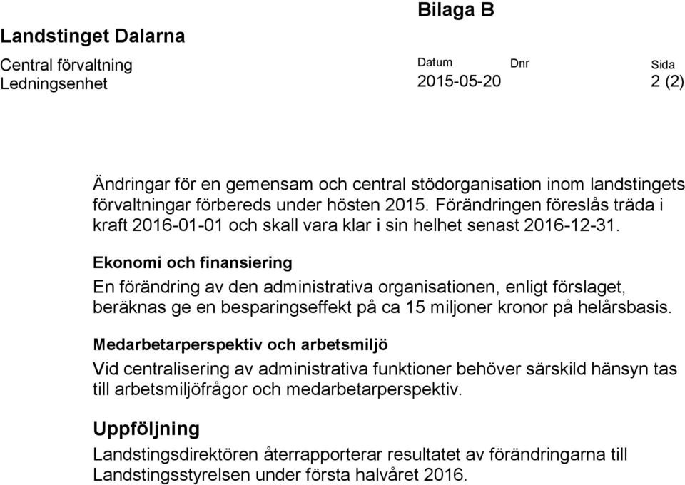 Ekonomi och finansiering En förändring av den administrativa organisationen, enligt förslaget, beräknas ge en besparingseffekt på ca 15 miljoner kronor på helårsbasis.