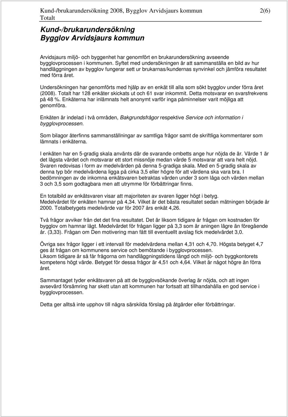 Undersökningen har genomförts med hjälp av en enkät till alla som sökt bygglov under förra året (200). har 12 enkäter skickats ut och 61 svar inkommit. Detta motsvarar en svarsfrekvens på 4 %.