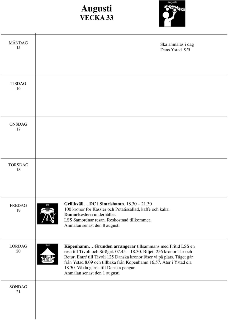 Anmälan senast den 8 augusti 20 Köpenhamn.Grunden arrangerar tillsammans med Fritid LSS en resa till Tivoli och Ströget. 07.45 18.30.