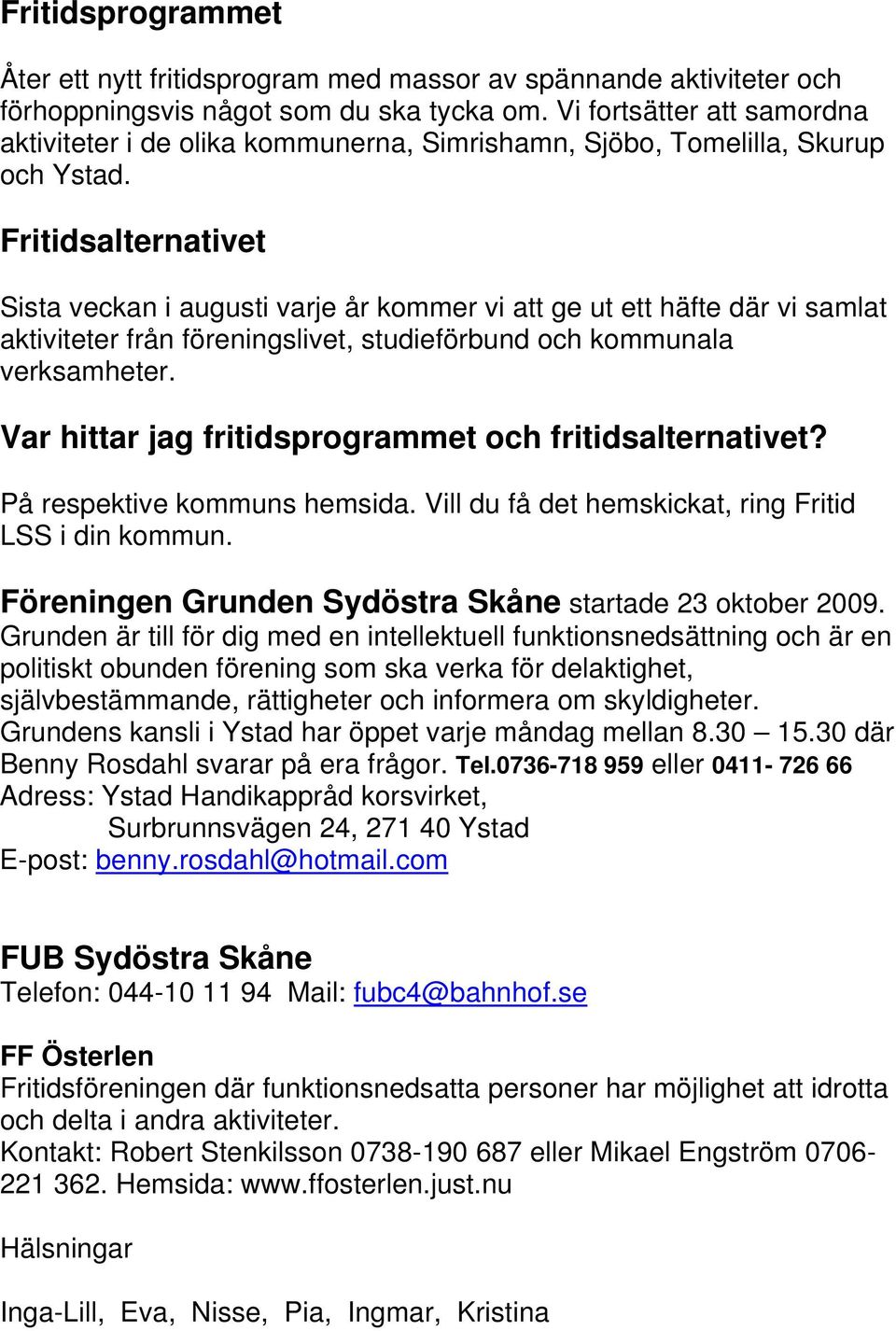 Fritidsalternativet Sista veckan i augusti varje år kommer vi att ge ut ett häfte där vi samlat aktiviteter från föreningslivet, studieförbund och kommunala verksamheter.