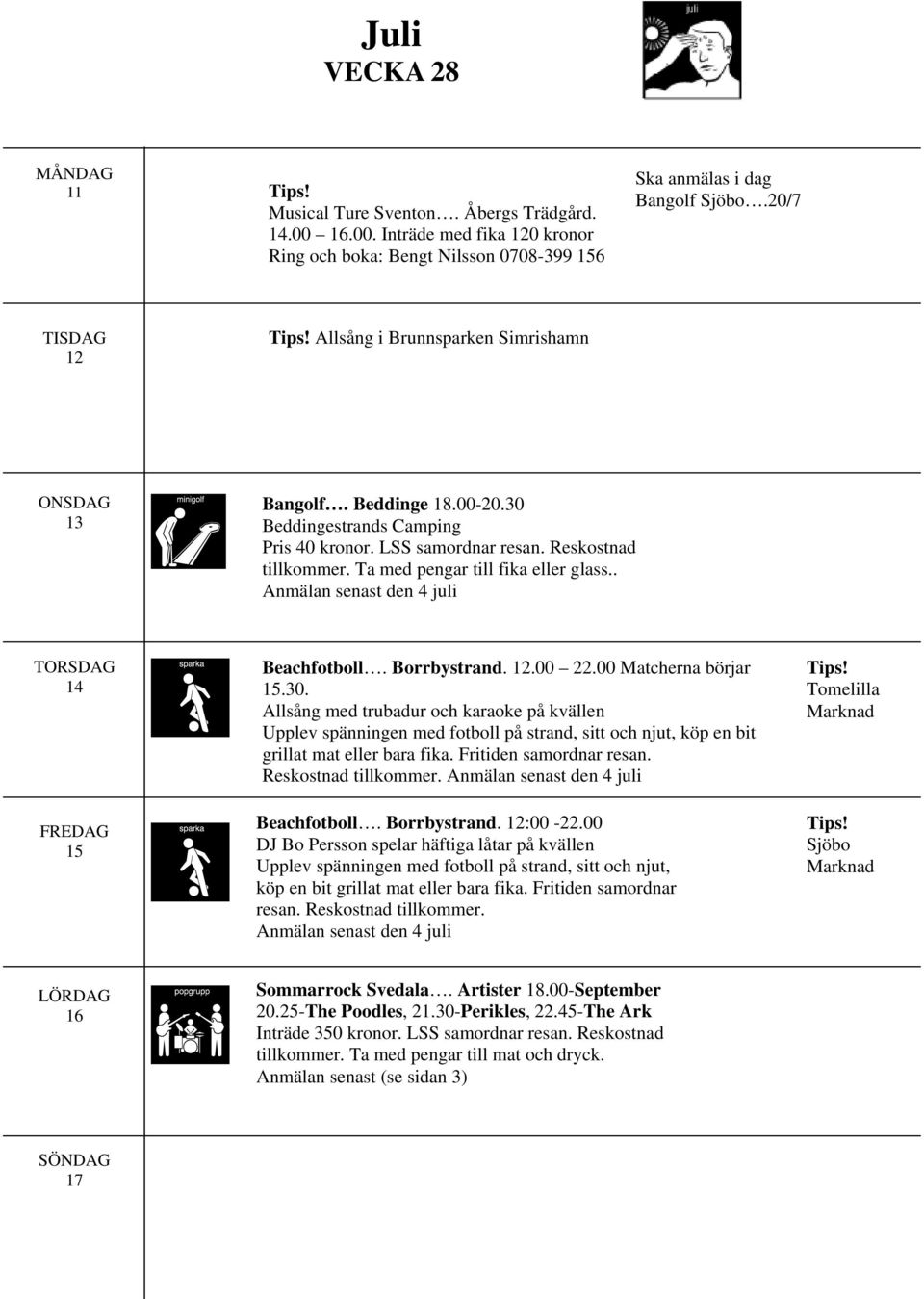 . Anmälan senast den 4 juli 14 15 Beachfotboll. Borrbystrand. 12.00 22.00 Matcherna börjar 15.30.