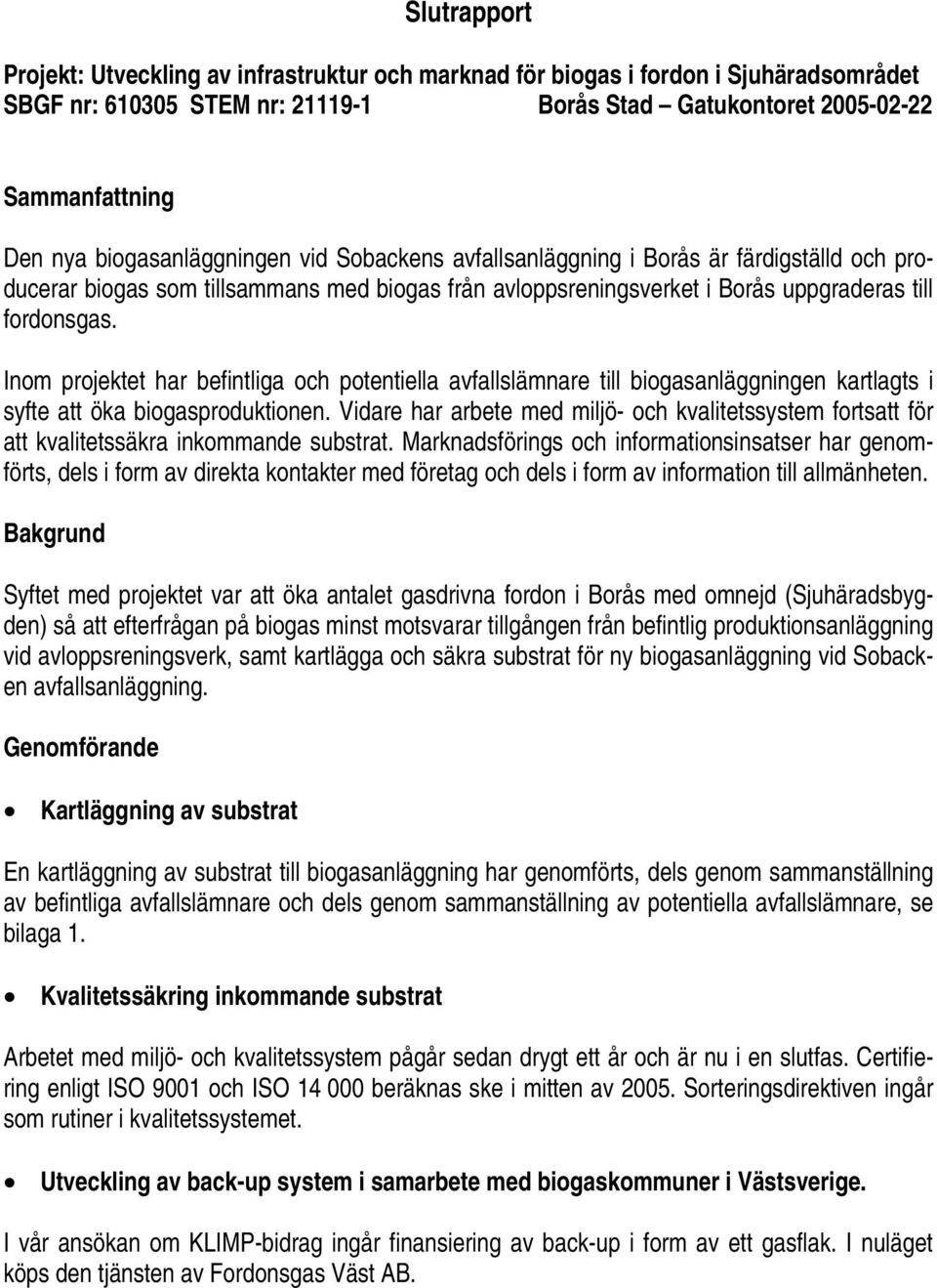 Inom projektet har befintliga och potentiella avfallslämnare till biogasanläggningen kartlagts i syfte att öka biogasproduktionen.