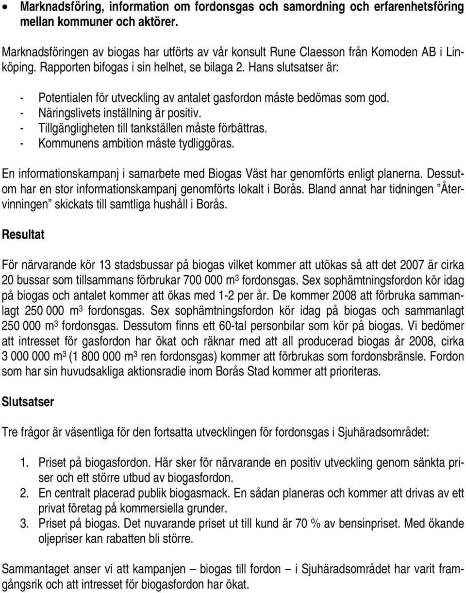 Hans slutsatser är: - Potentialen för utveckling av antalet gasfordon måste bedömas som god. - Näringslivets inställning är positiv. - Tillgängligheten till tankställen måste förbättras.