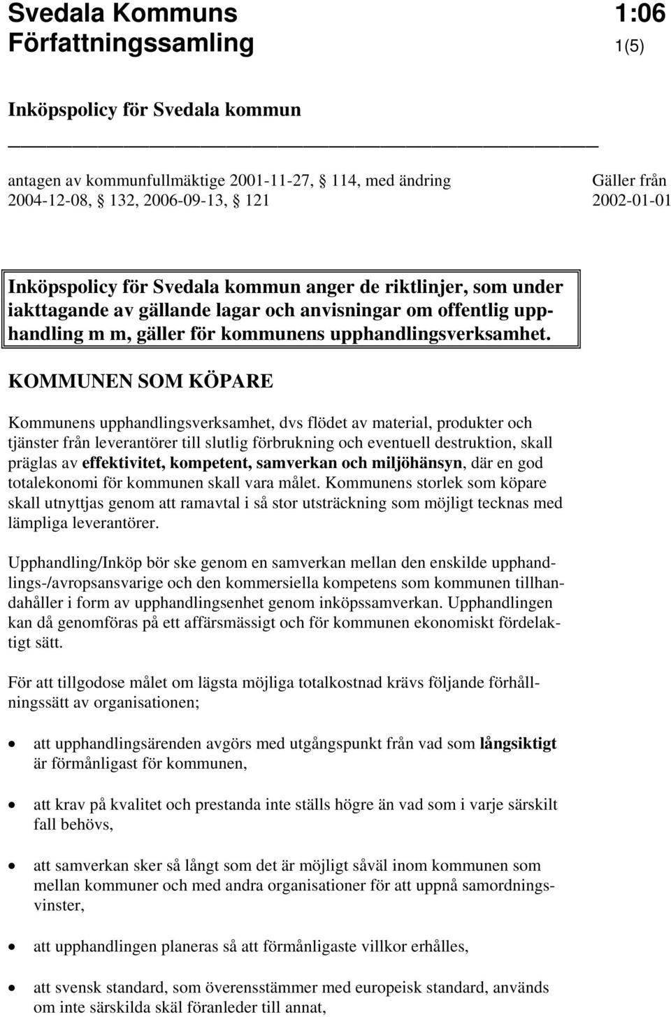KOMMUNEN SOM KÖPARE Kommunens upphandlingsverksamhet, dvs flödet av material, produkter och tjänster från leverantörer till slutlig förbrukning och eventuell destruktion, skall präglas av