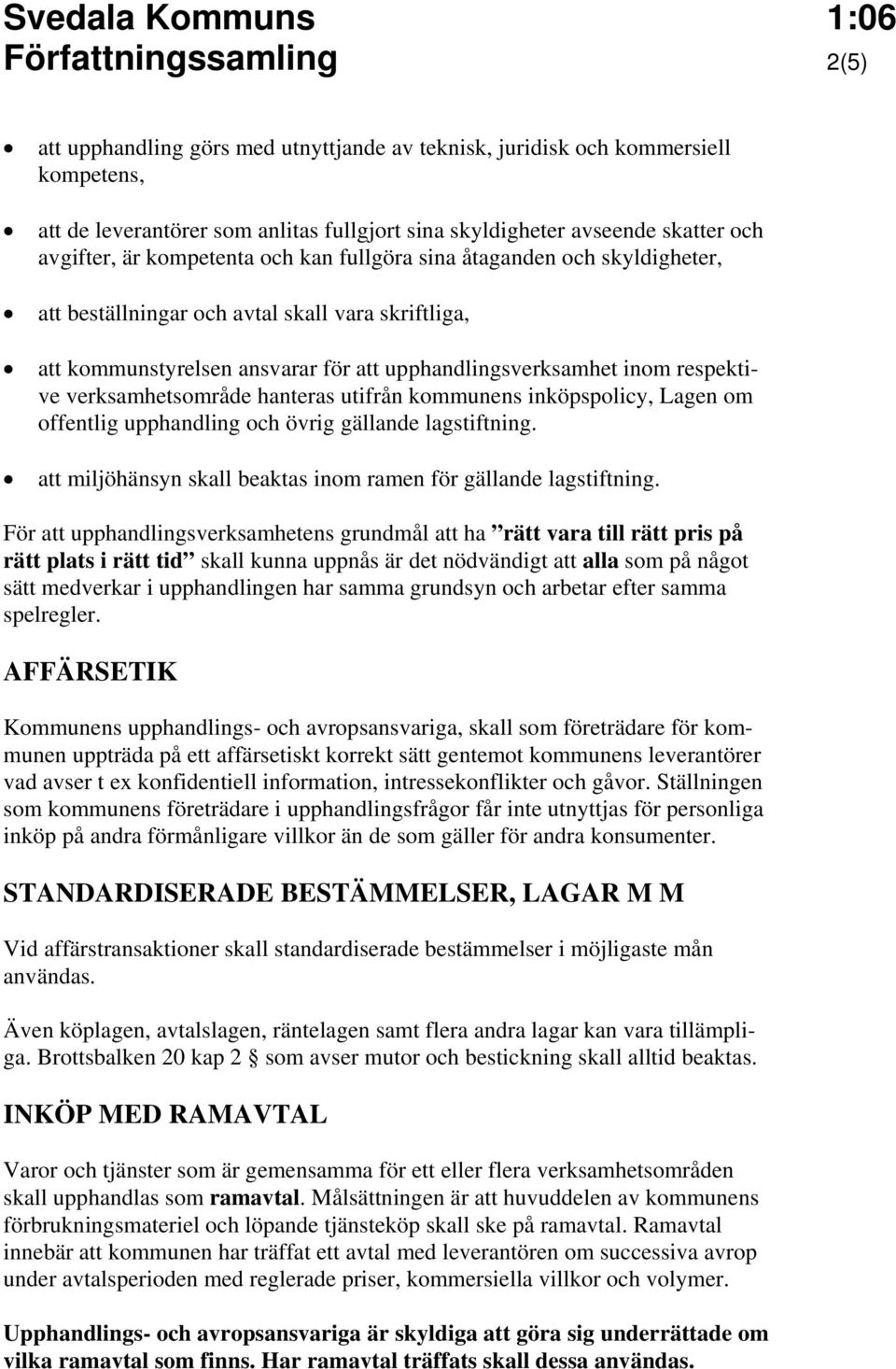 respektive verksamhetsområde hanteras utifrån kommunens inköpspolicy, Lagen om offentlig upphandling och övrig gällande lagstiftning.