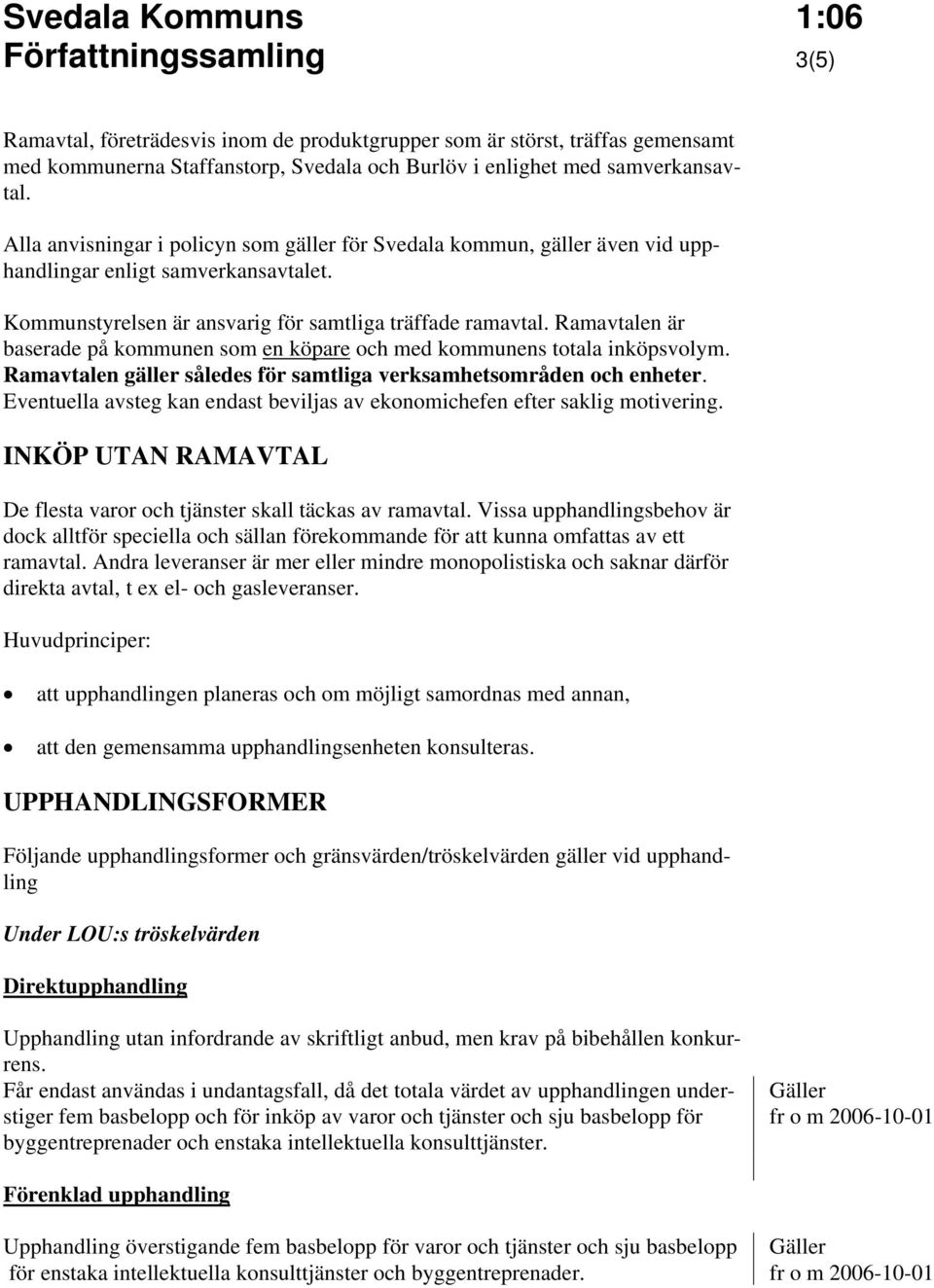 Ramavtalen är baserade på kommunen som en köpare och med kommunens totala inköpsvolym. Ramavtalen gäller således för samtliga verksamhetsområden och enheter.