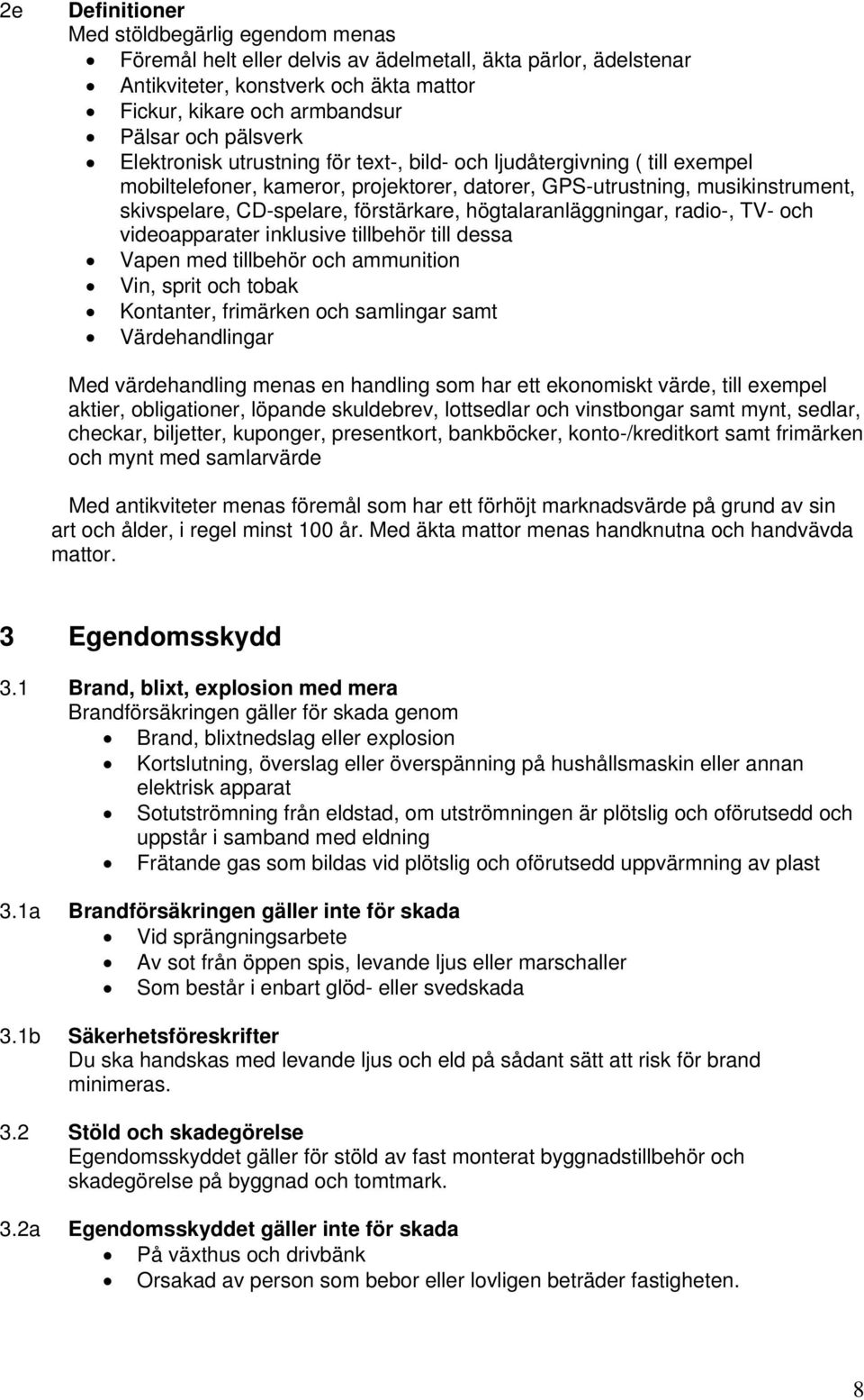 förstärkare, högtalaranläggningar, radio-, TV- och videoapparater inklusive tillbehör till dessa Vapen med tillbehör och ammunition Vin, sprit och tobak Kontanter, frimärken och samlingar samt