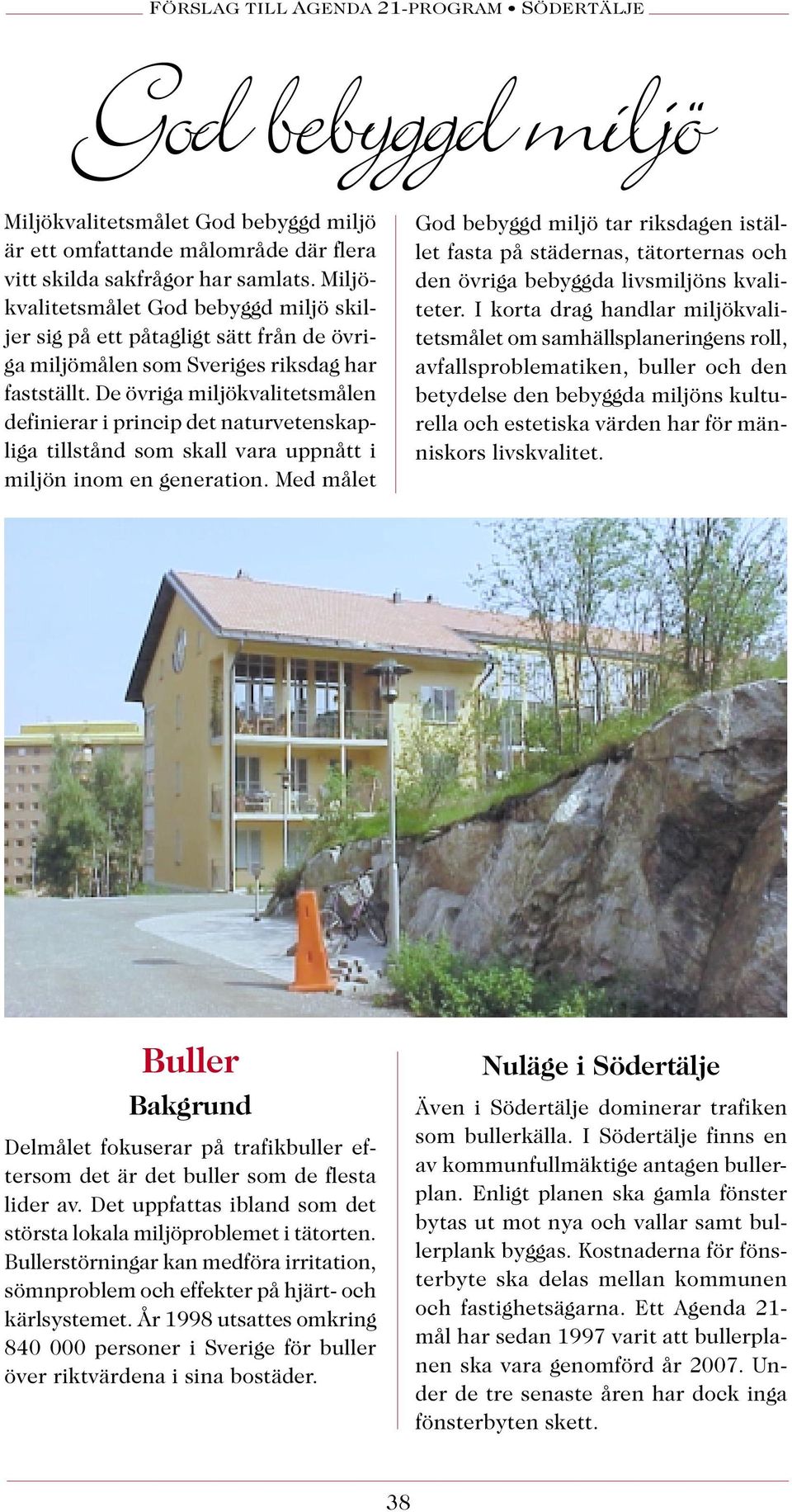 De övriga miljökvalitetsmålen definierar i princip det naturvetenskapliga tillstånd som skall vara uppnått i miljön inom en generation.