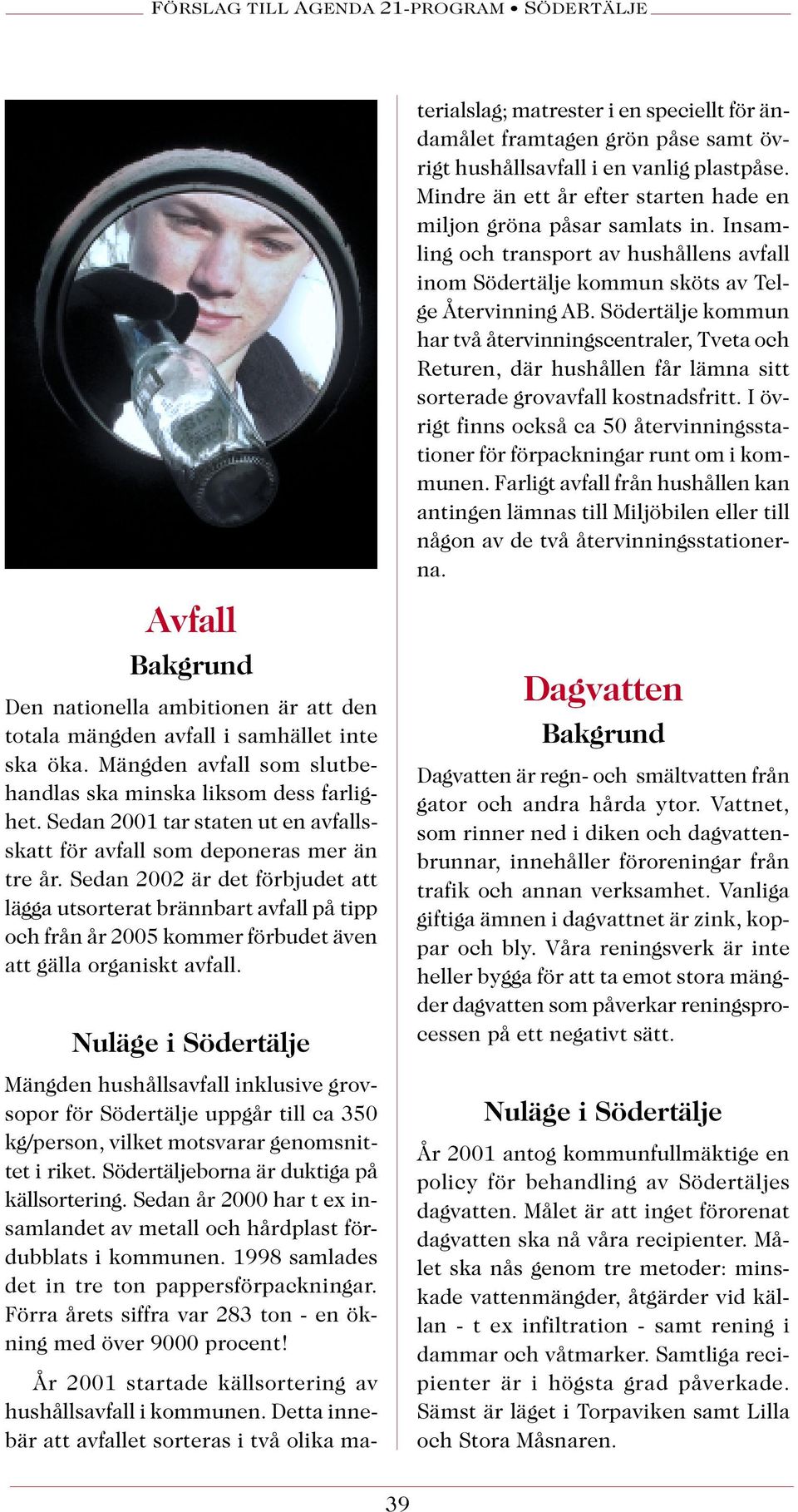 Mindre än ett år efter starten hade en miljon gröna påsar samlats in. Insamling och transport av hushållens avfall inom Södertälje kommun sköts av Telge Återvinning AB.
