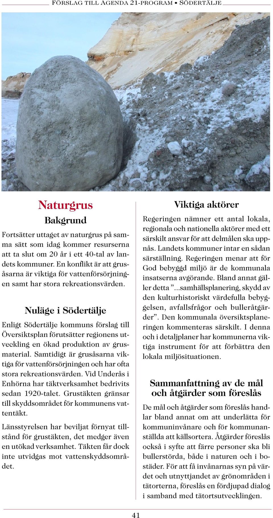 Enligt Södertälje kommuns förslag till Översiktsplan förutsätter regionens utveckling en ökad produktion av grusmaterial.