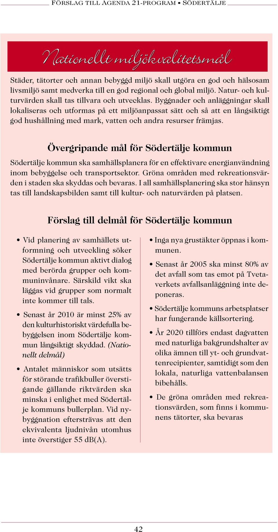 Byggnader och anläggningar skall lokaliseras och utformas på ett miljöanpassat sätt och så att en långsiktigt god hushållning med mark, vatten och andra resurser främjas.