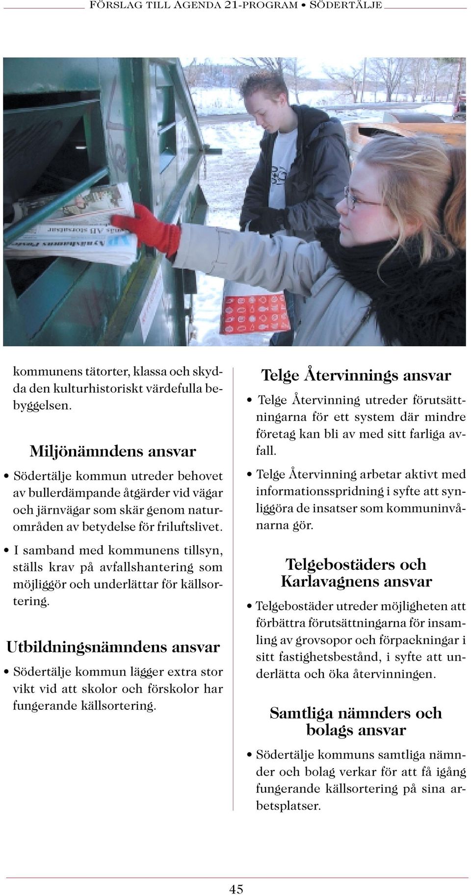 I samband med kommunens tillsyn, ställs krav på avfallshantering som möjliggör och underlättar för källsortering.